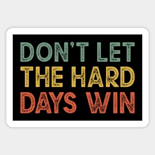 Dont Let The Hard Days Win Magnet